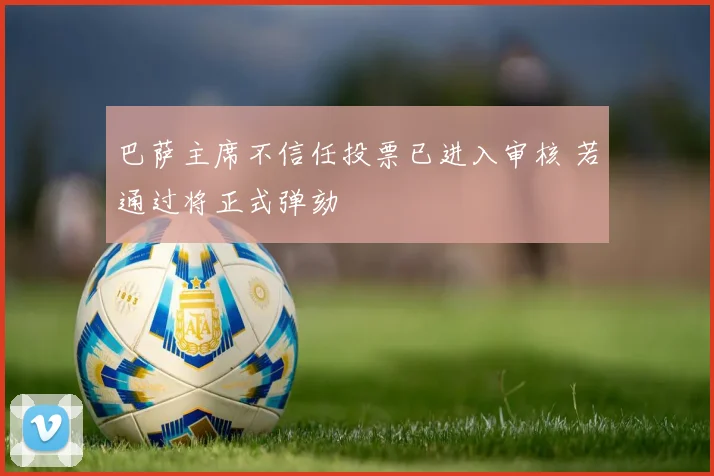 巴萨主席不信任投票已进入审核 若通过将正式弹劾
